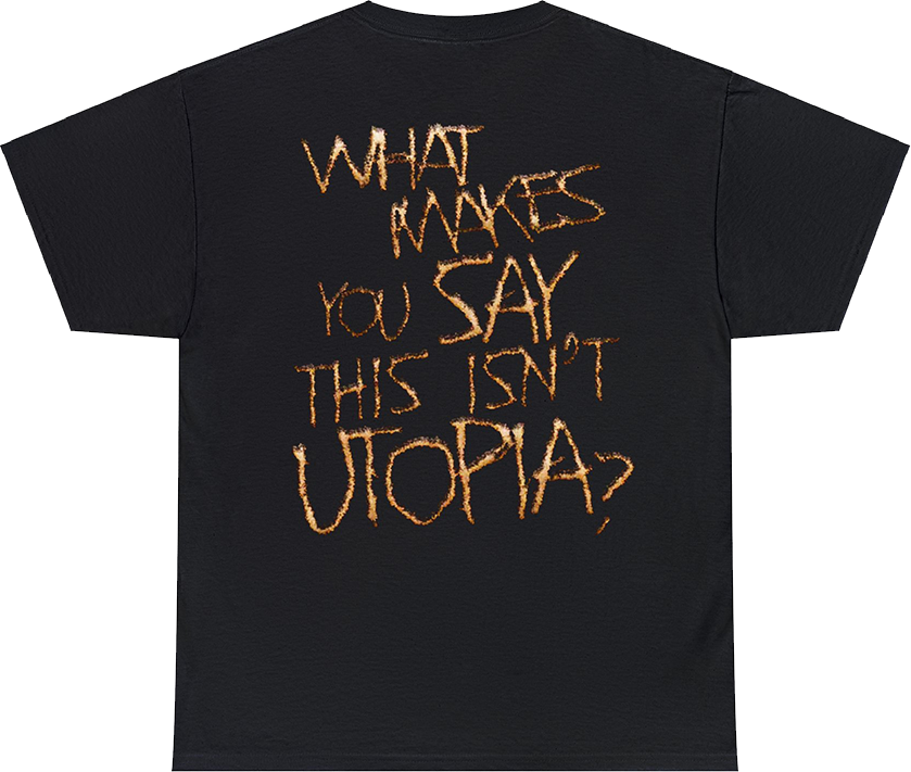 WHAT MAKES YOU SAY THIS ISN'T UTOPIA? TEE